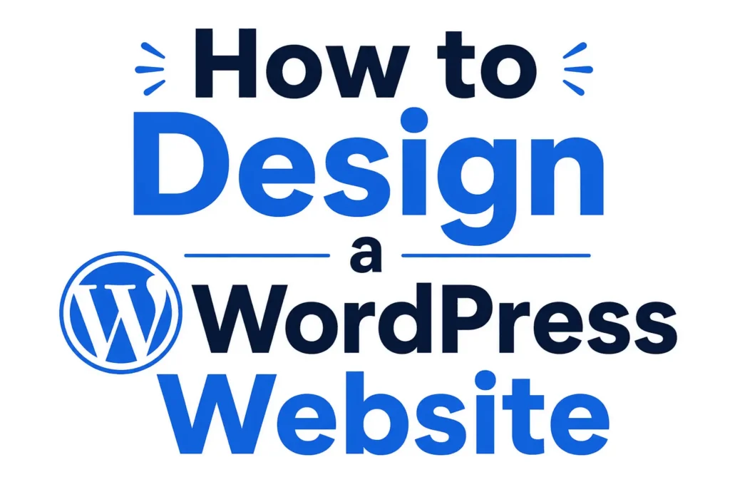 How to Design a WordPress Website” in large blue and navy lettering on a clean white background. A prominent WordPress logo appears beside the title, creating a modern, minimalist design suitable as a blog post featured image or website tutorial cover.